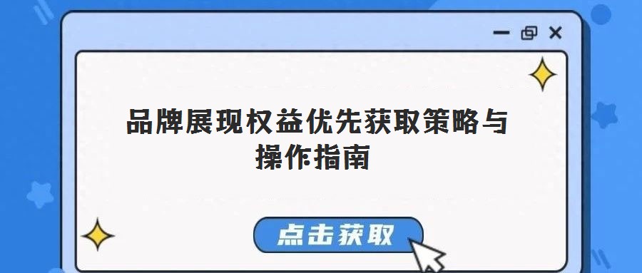 品牌展現(xiàn)權(quán)益優(yōu)先獲取策略與操作指南