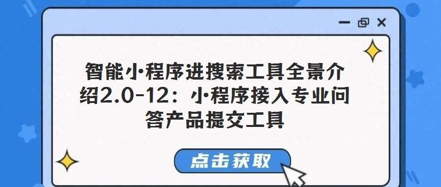 智能小程序進搜索工具全景介紹2.0-12:小程序接入專業(yè)問答產品提交工具