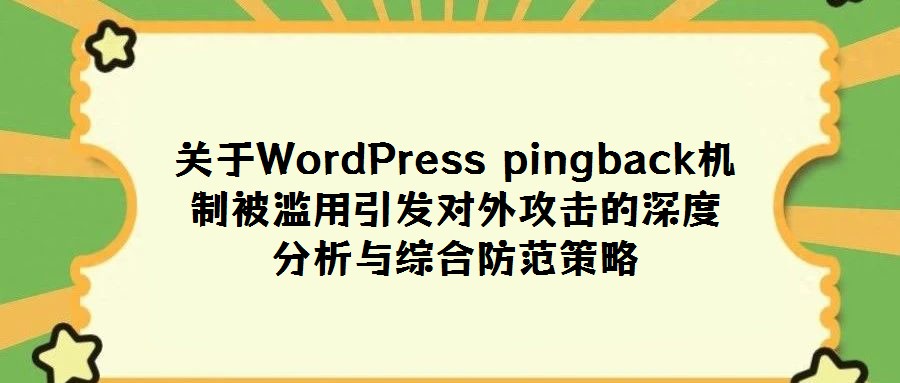 關于WordPress pingback機制被濫用引發對外攻擊的深度分析與綜合防范策略