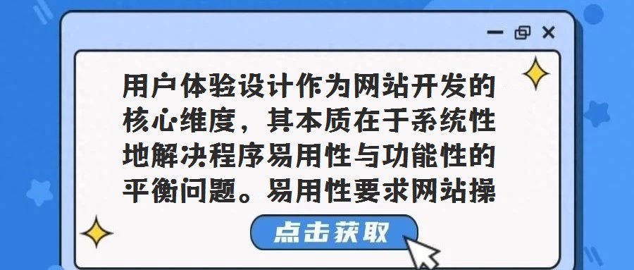 用戶體驗設計作為網站開發的核心維度，其本質在于系統性地解決程序易用性與功能性的平衡問題。易用性要求網站操作流程符合大眾用戶的心智模型與使用習慣，確保用戶無需學習