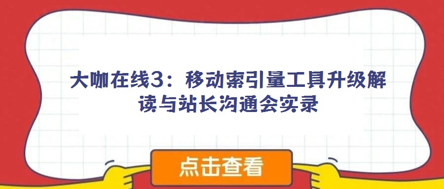 大咖在線3:移動索引量工具升級解讀與站長溝通會實錄