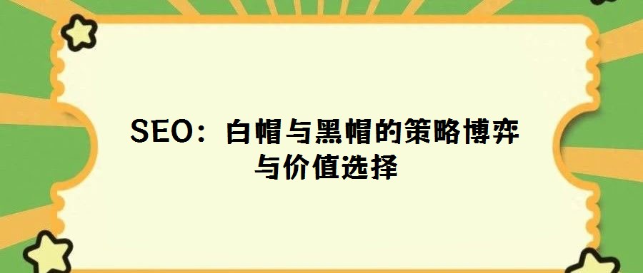 SEO：白帽與黑帽的策略博弈與價(jià)值選擇