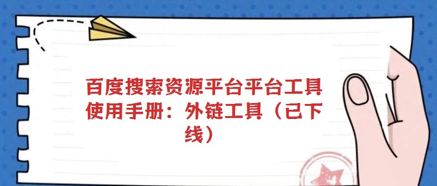 百度搜索資源平臺平臺工具使用手冊：外鏈工具（已下線）