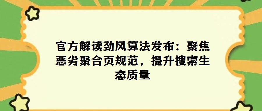 官方解讀勁風算法發布:聚焦惡劣聚合頁規范,提升搜索生態質量