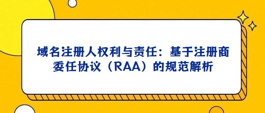 域名注冊人權利與責任:基于注冊商委任協議(RAA)的規范解析