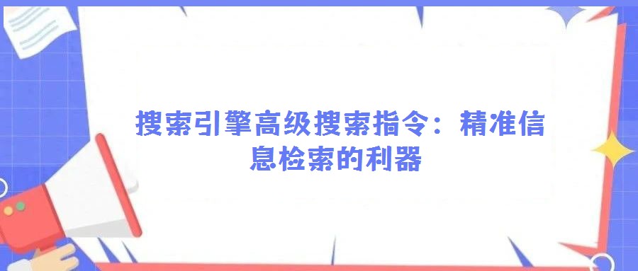  搜索引擎高級搜索指令：精準信息檢索的利器