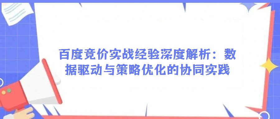 百度競價實戰(zhàn)經(jīng)驗深度解析:數(shù)據(jù)驅(qū)動與策略優(yōu)化的協(xié)同實踐