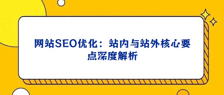 網(wǎng)站SEO優(yōu)化:站內(nèi)與站外核心要點深度解析