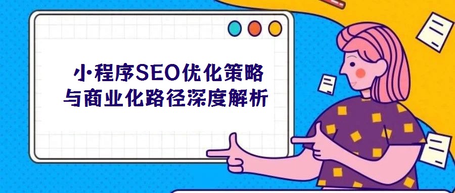  小程序SEO優化策略與商業化路徑深度解析